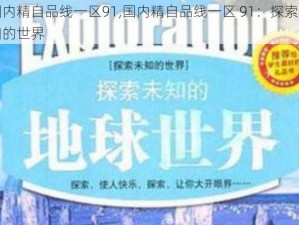 国内精自品线一区91,国内精自品线一区 91：探索未知的世界