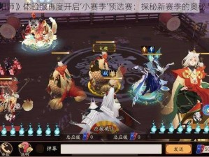 《阴阳师》体验服再度开启‘小赛季’预选赛：探秘新赛季的奥秘与激情