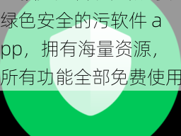 一款无广告、无病毒、绿色安全的污软件 app，拥有海量资源，所有功能全部免费使用