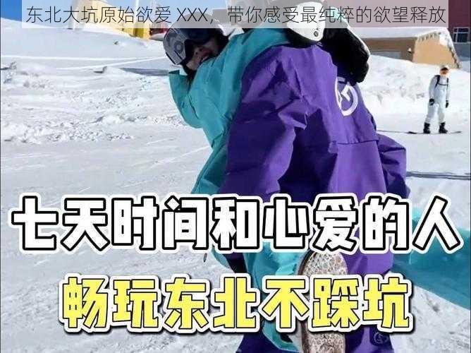 东北大坑原始欲爱 XXX,带你感受最纯粹的欲望释放