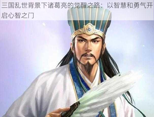 三国乱世背景下诸葛亮的觉醒之路：以智慧和勇气开启心智之门