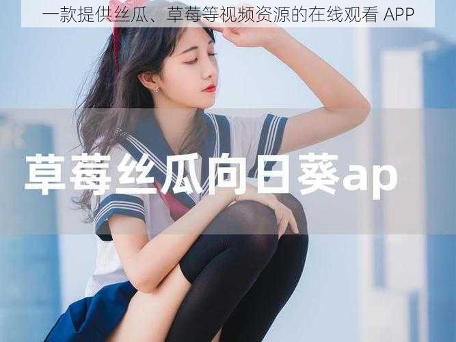 一款提供丝瓜、草莓等视频资源的在线观看 APP