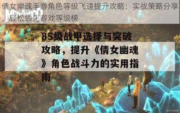 倩女幽魂手游角色等级飞速提升攻略：实战策略分享，轻松领先游戏等级榜