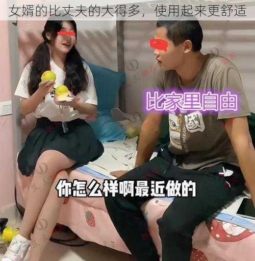 女婿的比丈夫的大得多，使用起来更舒适