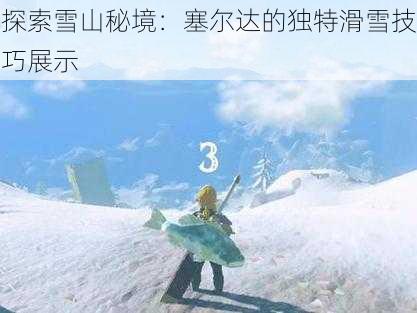 探索雪山秘境：塞尔达的独特滑雪技巧展示