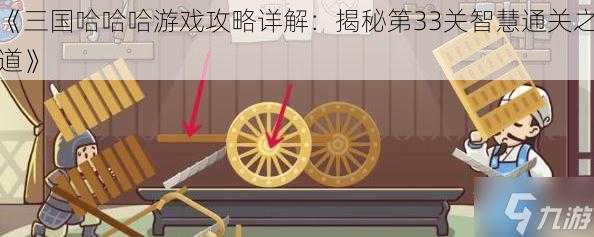 《三国哈哈哈游戏攻略详解：揭秘第33关智慧通关之道》