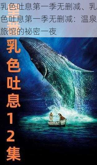 乳色吐息第一季无删减、乳色吐息第一季无删减：温泉旅馆的祕密一夜