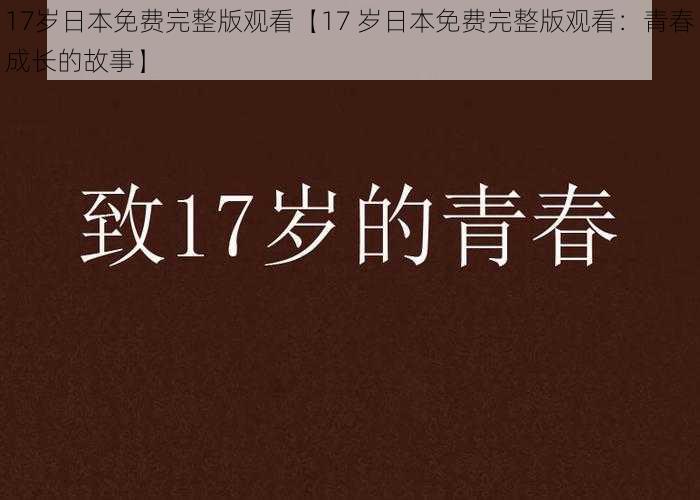 17岁日本免费完整版观看【17 岁日本免费完整版观看：青春成长的故事】