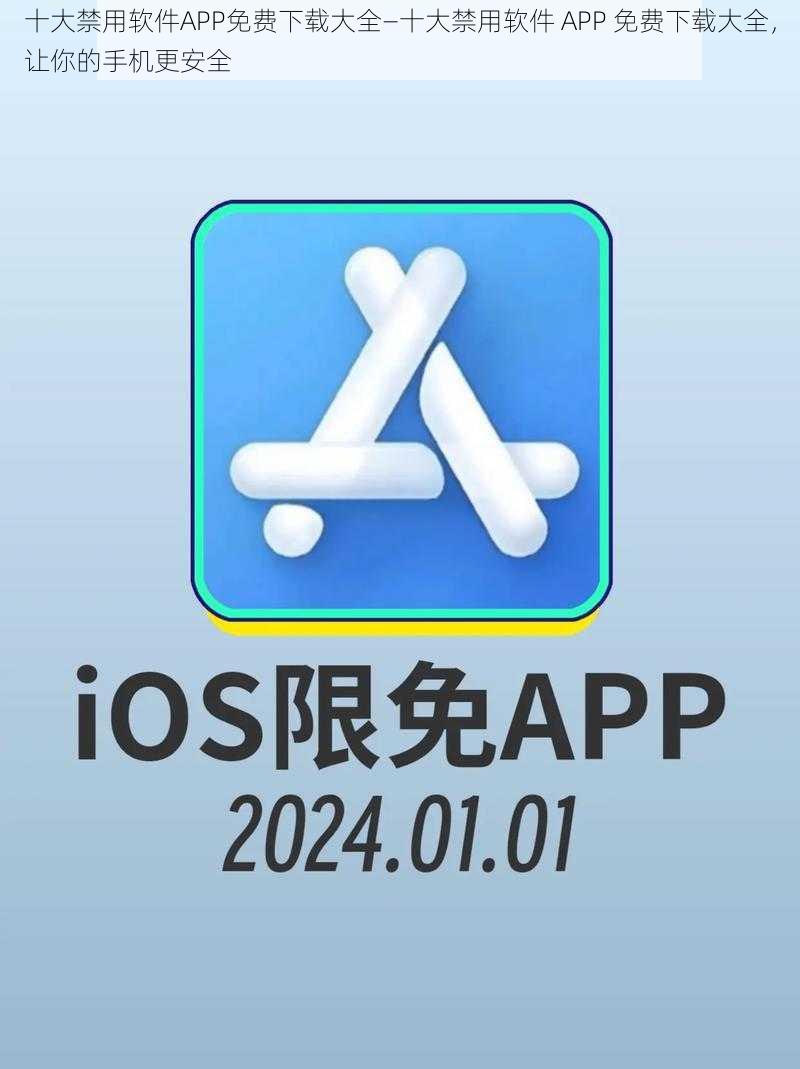 十大禁用软件APP免费下载大全—十大禁用软件 APP 免费下载大全，让你的手机更安全