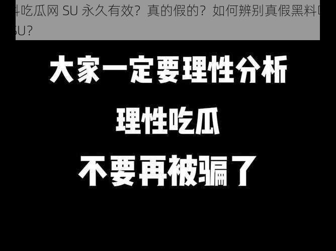 黑料吃瓜网 SU 永久有效？真的假的？如何辨别真假黑料吃瓜网 SU？