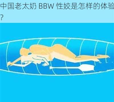 中国老太奶 BBW 性姣是怎样的体验？