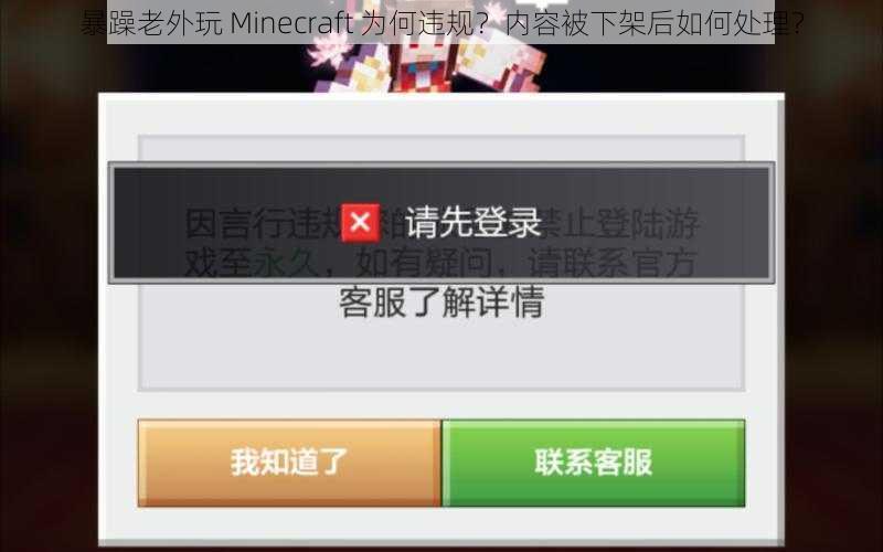 暴躁老外玩 Minecraft 为何违规？内容被下架后如何处理？