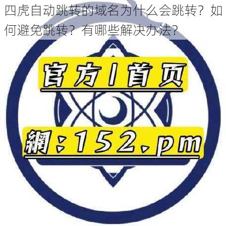 四虎自动跳转的域名为什么会跳转？如何避免跳转？有哪些解决办法？