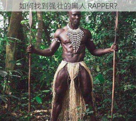 如何找到强壮的黑人 RAPPER？