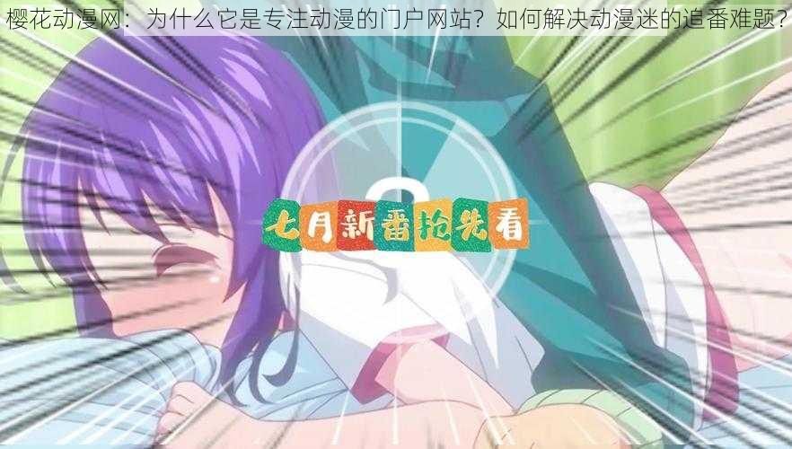 樱花动漫网：为什么它是专注动漫的门户网站？如何解决动漫迷的追番难题？