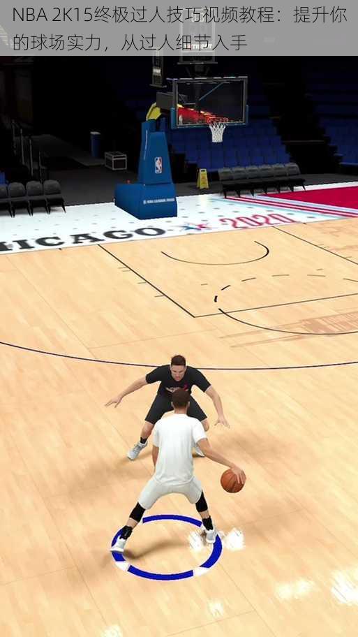 NBA 2K15终极过人技巧视频教程：提升你的球场实力，从过人细节入手