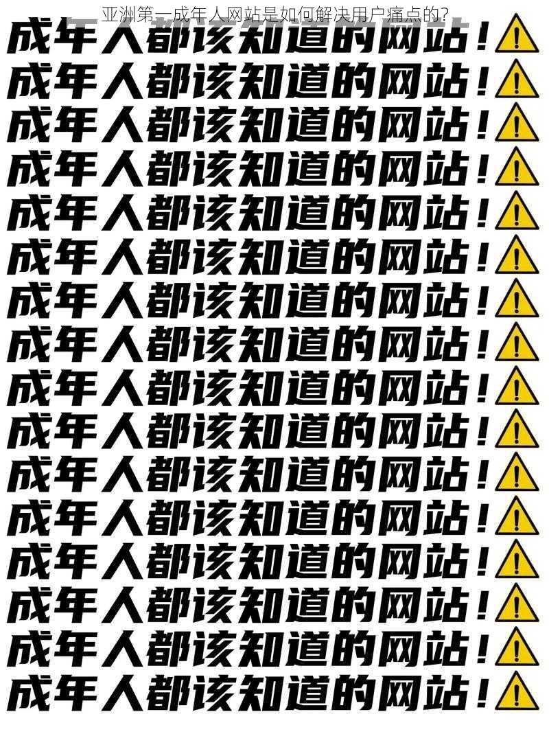 亚洲第一成年人网站是如何解决用户痛点的？