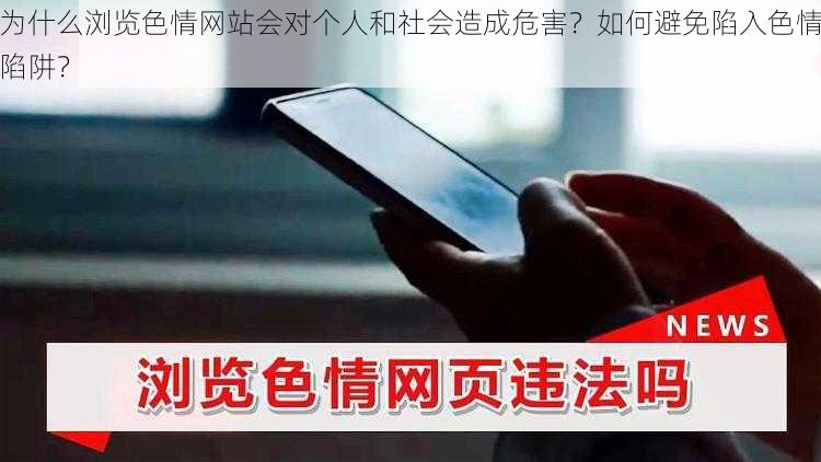 为什么浏览色情网站会对个人和社会造成危害？如何避免陷入色情陷阱？