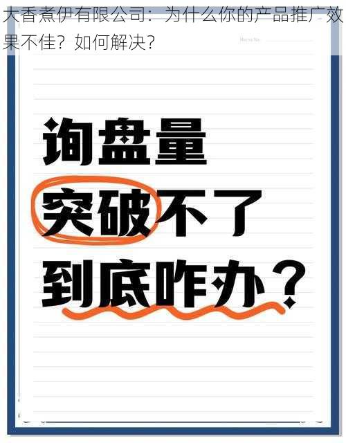 大香煮伊有限公司：为什么你的产品推广效果不佳？如何解决？