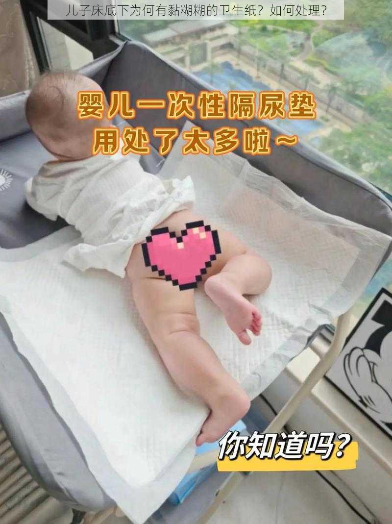 儿子床底下为何有黏糊糊的卫生纸？如何处理？