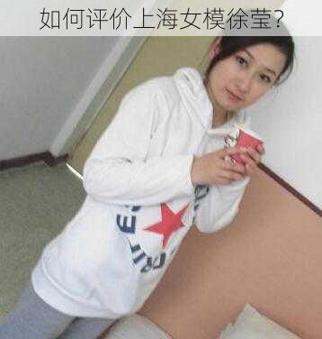 如何评价上海女模徐莹？