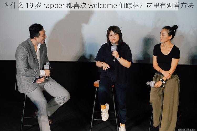 为什么 19 岁 rapper 都喜欢 welcome 仙踪林？这里有观看方法