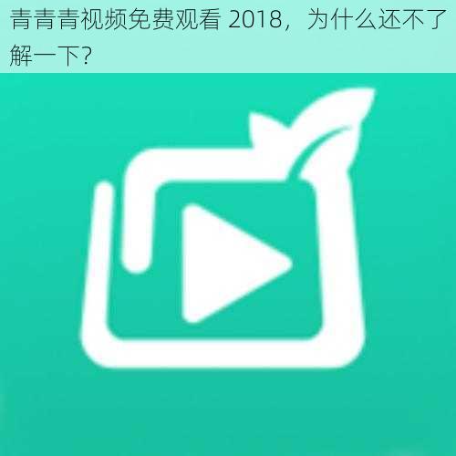 青青青视频免费观看 2018，为什么还不了解一下？