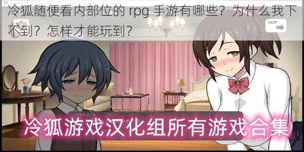 冷狐随便看内部位的 rpg 手游有哪些？为什么我下不到？怎样才能玩到？